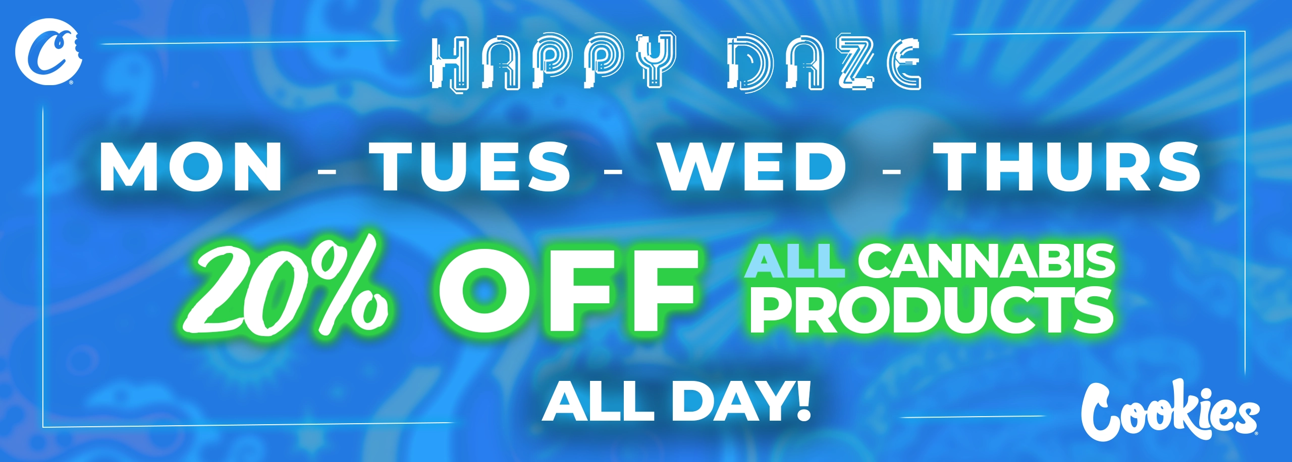 Cookies Happy DAZE MON TUES WED THURS 20% off cannabis ALL DAY